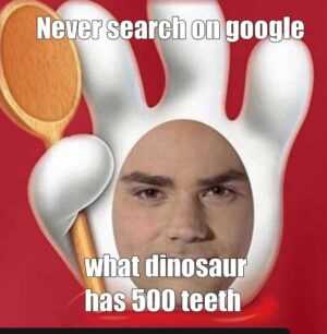 What Dinosaur Has 500 Teeth Meme