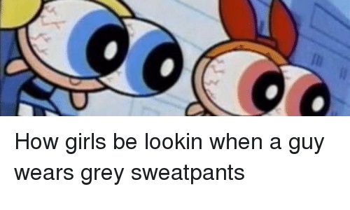 Grey Sweatpants Meme - IdleMeme