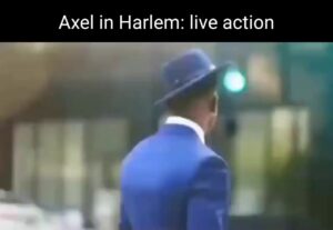 Axel In Harlem Meme
